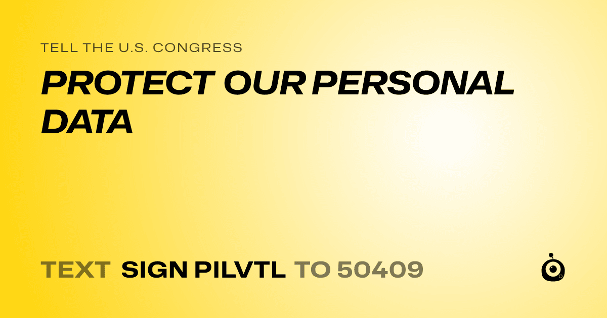 A shareable card that reads "tell the U.S. Congress: PROTECT OUR PERSONAL DATA" followed by "text sign PILVTL to 50409"