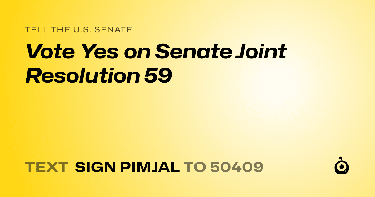 A shareable card that reads "tell the U.S. Senate: Vote Yes on Senate Joint Resolution 59" followed by "text sign PIMJAL to 50409"