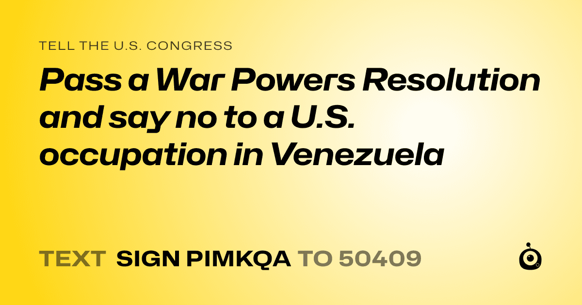 A shareable card that reads "tell the U.S. Congress: Pass a War Powers Resolution and say no to a U.S. occupation in Venezuela" followed by "text sign PIMKQA to 50409"