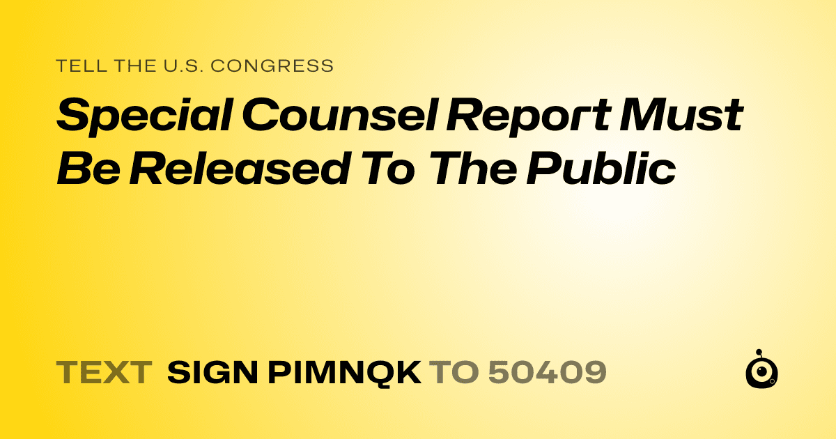 A shareable card that reads "tell the U.S. Congress: Special Counsel Report Must Be Released To The Public" followed by "text sign PIMNQK to 50409"