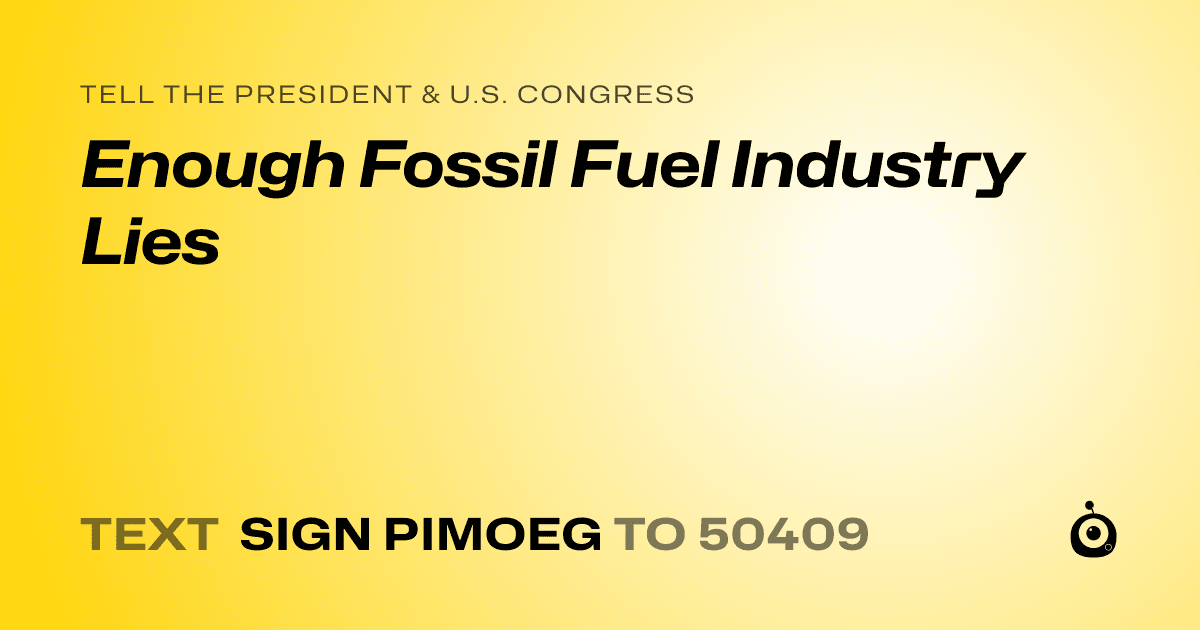 A shareable card that reads "tell the President & U.S. Congress: Enough Fossil Fuel Industry Lies" followed by "text sign PIMOEG to 50409"