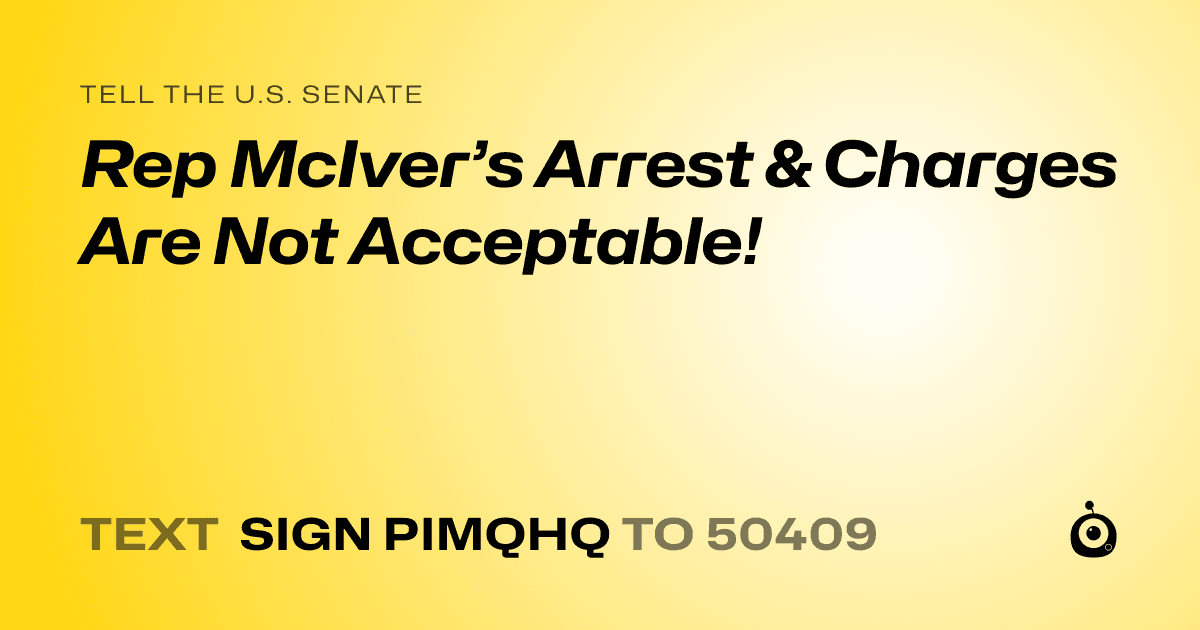 A shareable card that reads "tell the U.S. Senate: Rep McIver’s Arrest & Charges Are Not Acceptable!" followed by "text sign PIMQHQ to 50409"
