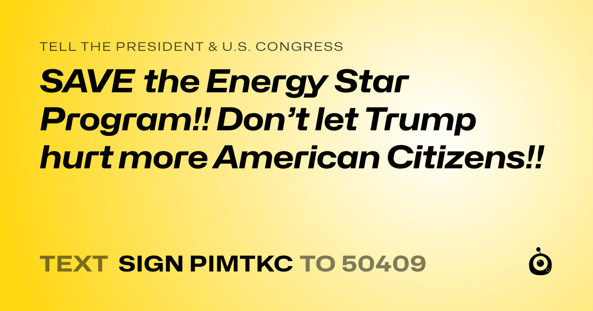A shareable card that reads "tell the President & U.S. Congress: SAVE the Energy Star Program!! Don’t let Trump hurt more American Citizens!!" followed by "text sign PIMTKC to 50409"