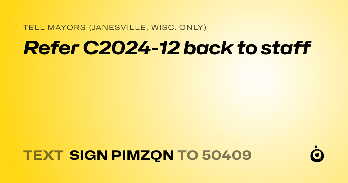 A shareable card that reads "tell Mayors (Janesville, Wisc. only): Refer C2024-12 back to staff" followed by "text sign PIMZQN to 50409"