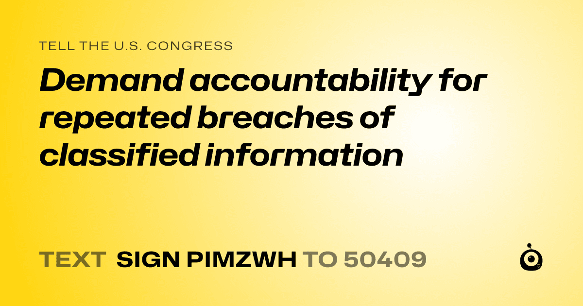A shareable card that reads "tell the U.S. Congress: Demand accountability for repeated breaches of classified information" followed by "text sign PIMZWH to 50409"