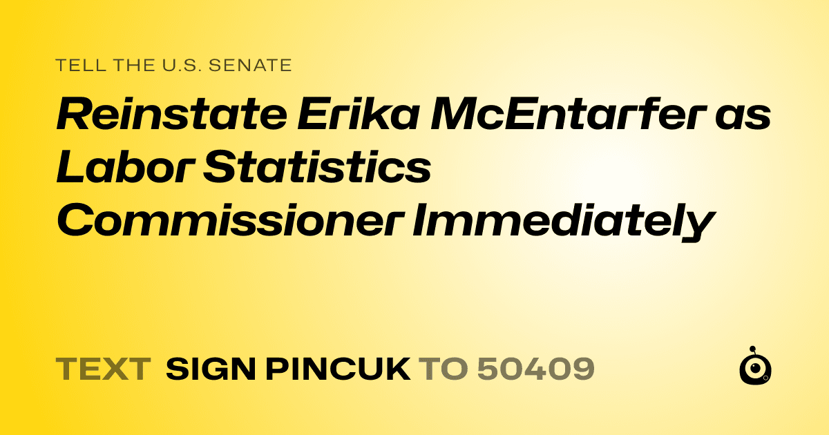 A shareable card that reads "tell the U.S. Senate: Reinstate Erika McEntarfer as Labor Statistics Commissioner Immediately" followed by "text sign PINCUK to 50409"