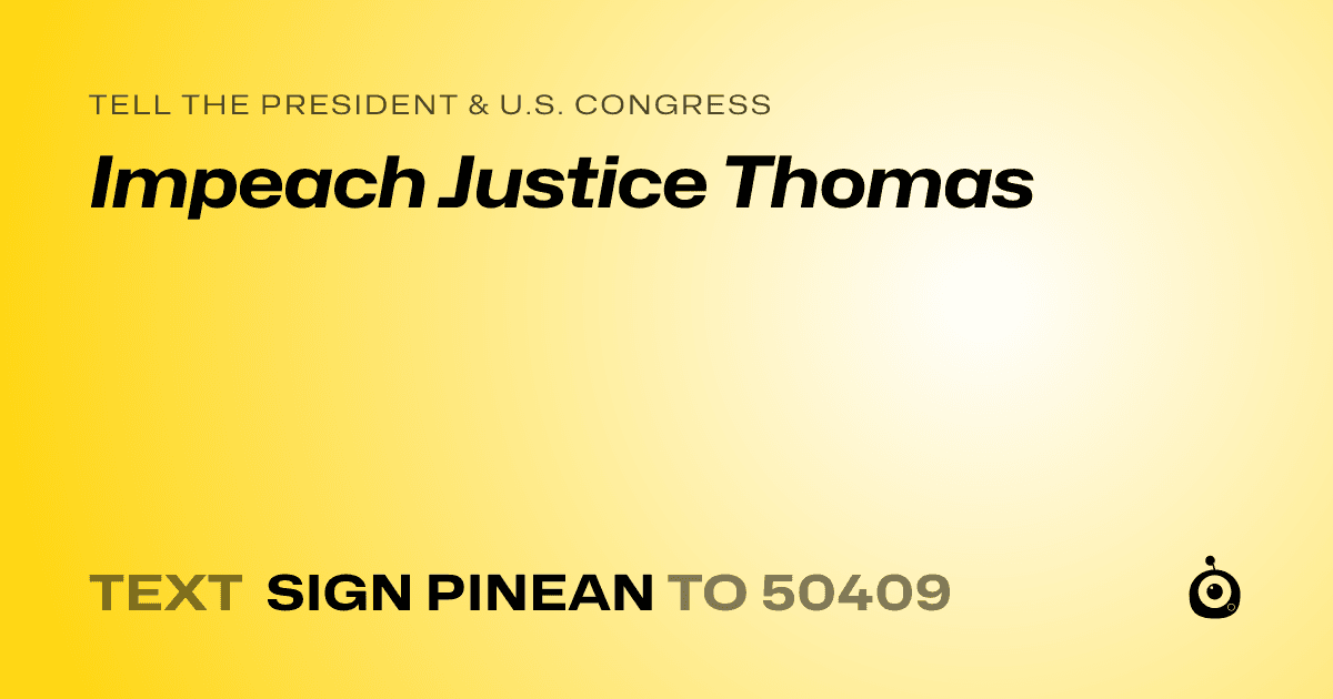 A shareable card that reads "tell the President & U.S. Congress: Impeach Justice Thomas" followed by "text sign PINEAN to 50409"