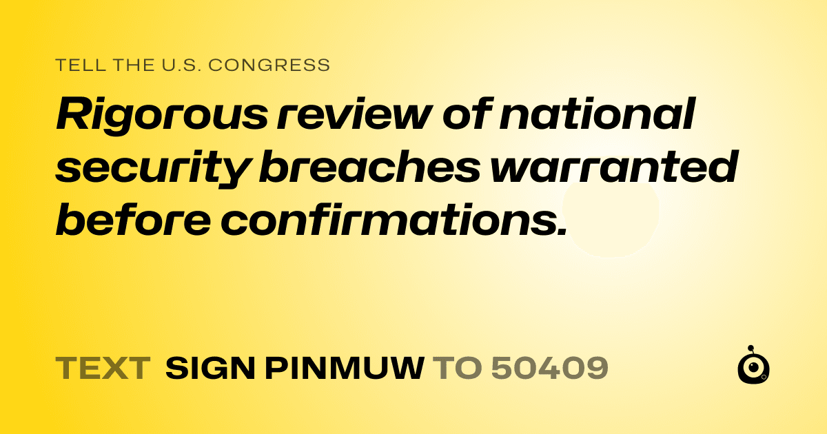 A shareable card that reads "tell the U.S. Congress: Rigorous review of national security breaches warranted before confirmations." followed by "text sign PINMUW to 50409"