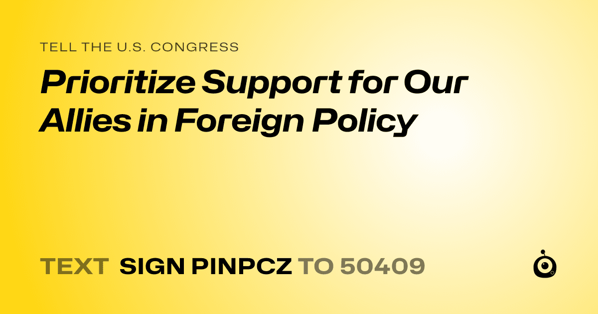 A shareable card that reads "tell the U.S. Congress: Prioritize Support for Our Allies in Foreign Policy" followed by "text sign PINPCZ to 50409"