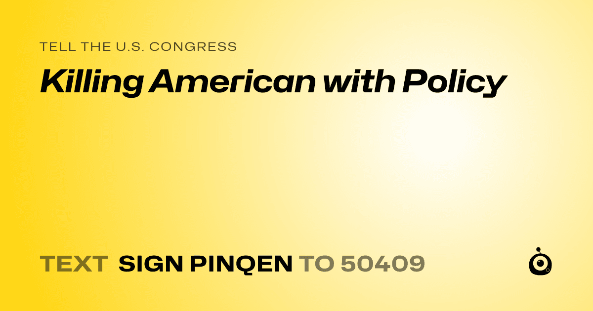 A shareable card that reads "tell the U.S. Congress: Killing American with Policy" followed by "text sign PINQEN to 50409"