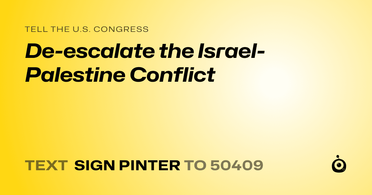 A shareable card that reads "tell the U.S. Congress: De-escalate the Israel-Palestine Conflict" followed by "text sign PINTER to 50409"