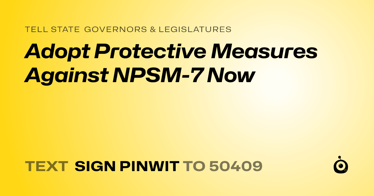 A shareable card that reads "tell State Governors & Legislatures: Adopt Protective Measures Against NPSM-7 Now" followed by "text sign PINWIT to 50409"