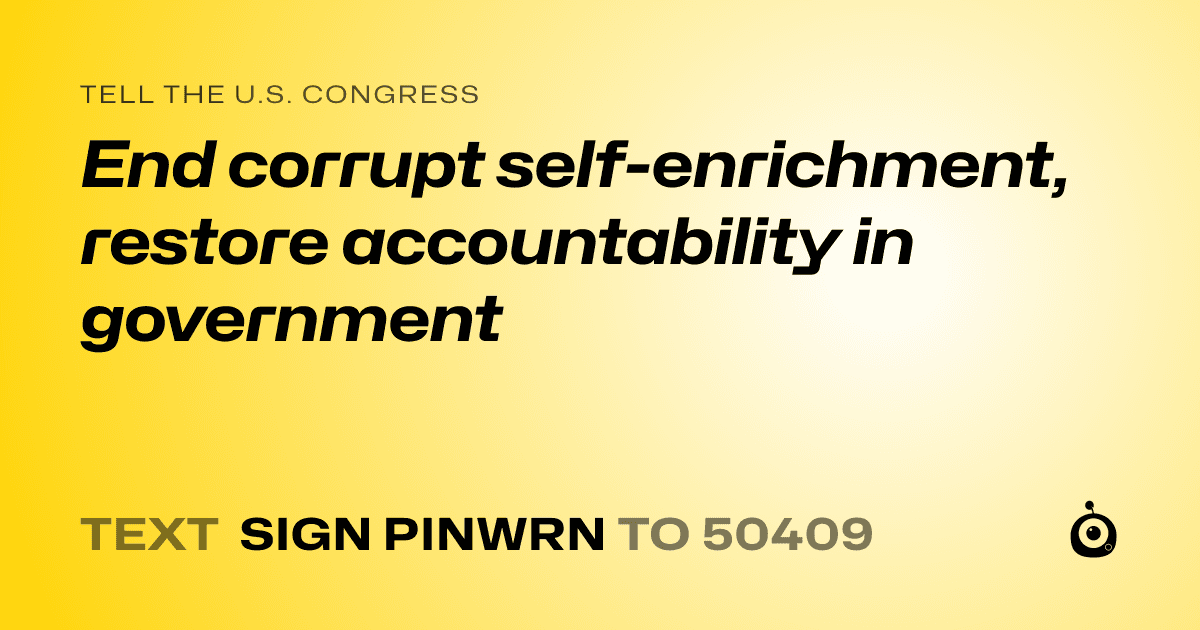 A shareable card that reads "tell the U.S. Congress: End corrupt self-enrichment, restore accountability in government" followed by "text sign PINWRN to 50409"