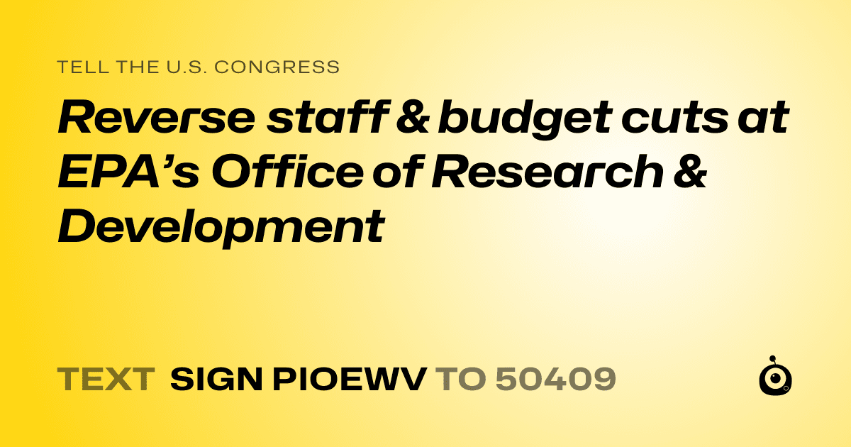 A shareable card that reads "tell the U.S. Congress: Reverse staff & budget cuts at EPA’s Office of Research & Development" followed by "text sign PIOEWV to 50409"