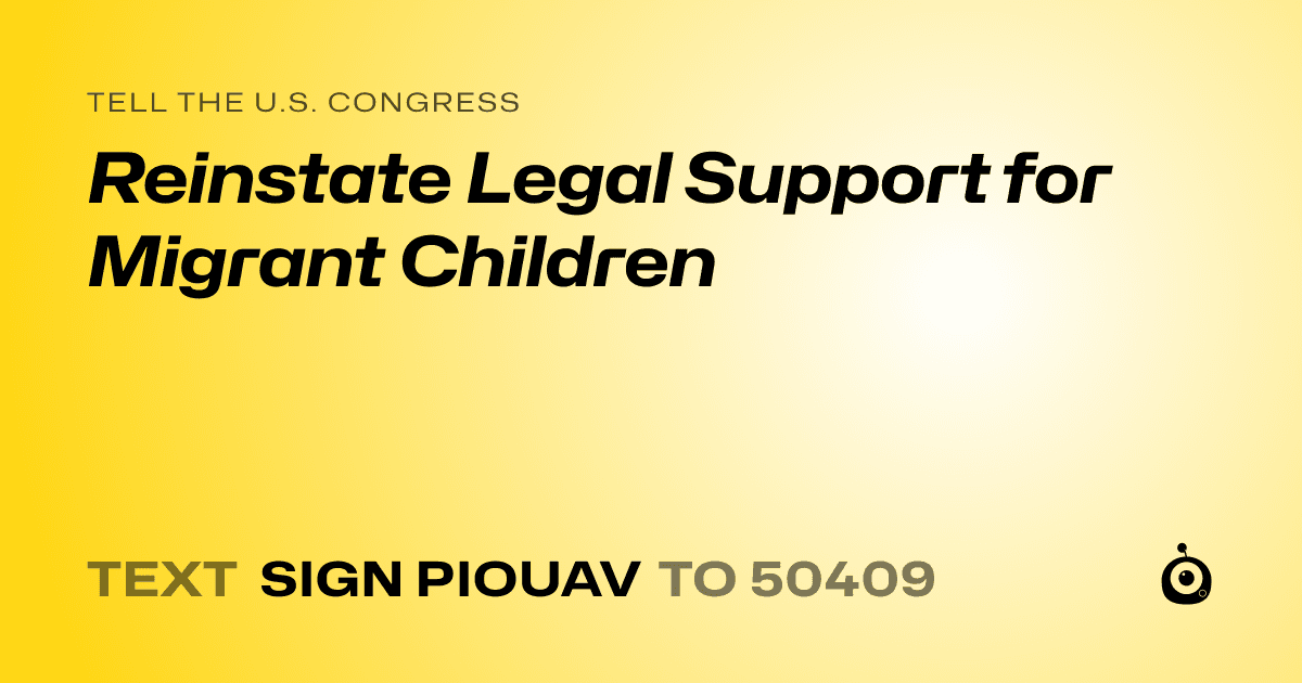A shareable card that reads "tell the U.S. Congress: Reinstate Legal Support for Migrant Children" followed by "text sign PIOUAV to 50409"