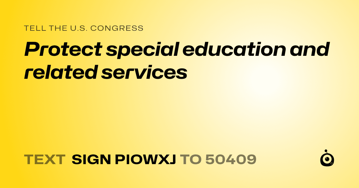 A shareable card that reads "tell the U.S. Congress: Protect special education and related services" followed by "text sign PIOWXJ to 50409"