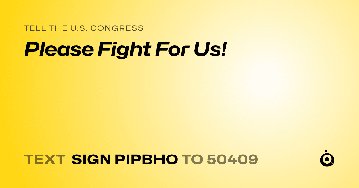 A shareable card that reads "tell the U.S. Congress: Please Fight For Us!" followed by "text sign PIPBHO to 50409"