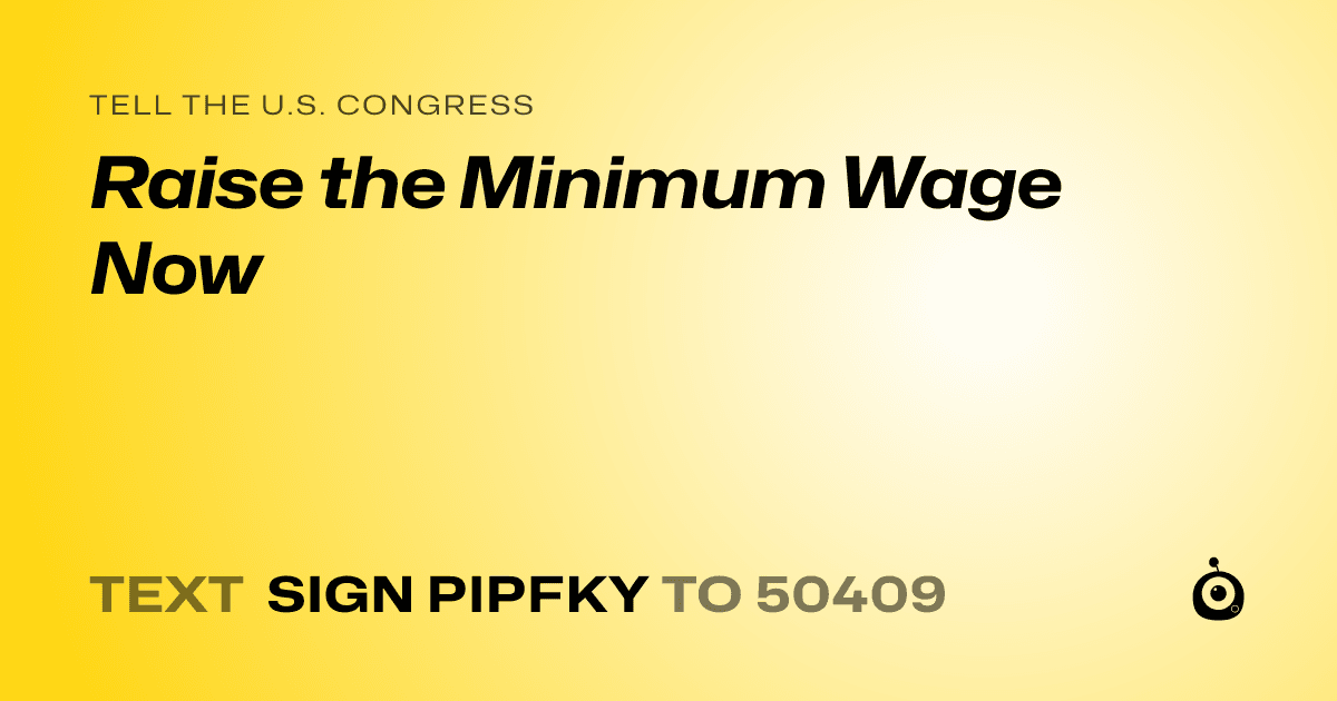 A shareable card that reads "tell the U.S. Congress: Raise the Minimum Wage Now" followed by "text sign PIPFKY to 50409"