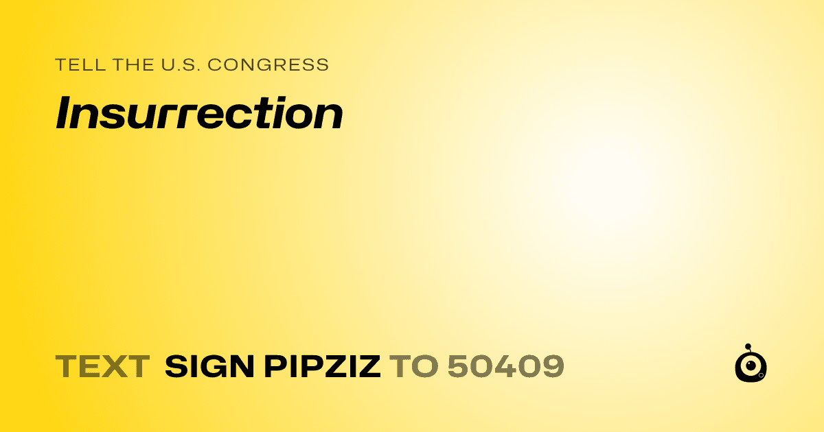 A shareable card that reads "tell the U.S. Congress: Insurrection" followed by "text sign PIPZIZ to 50409"