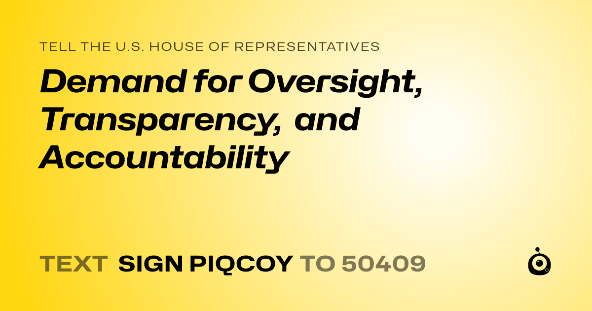 A shareable card that reads "tell the U.S. House of Representatives: Demand for Oversight, Transparency, and Accountability" followed by "text sign PIQCOY to 50409"