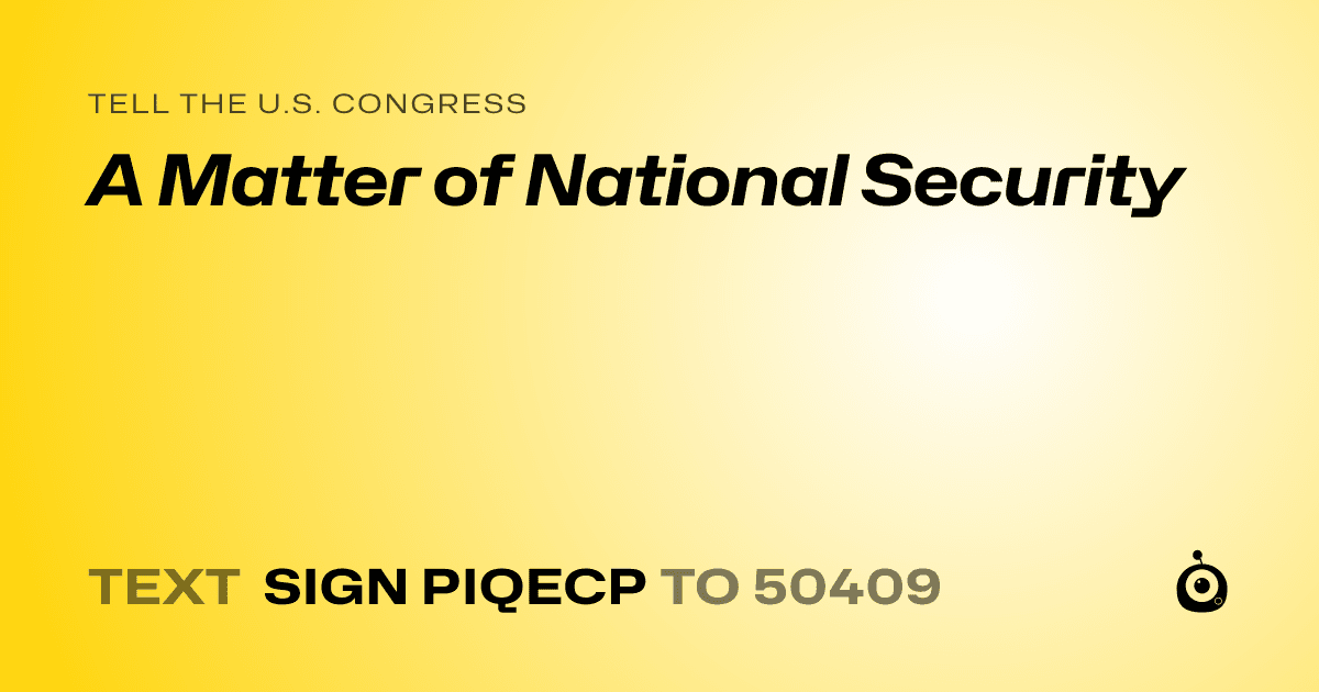 A shareable card that reads "tell the U.S. Congress: A Matter of National Security" followed by "text sign PIQECP to 50409"