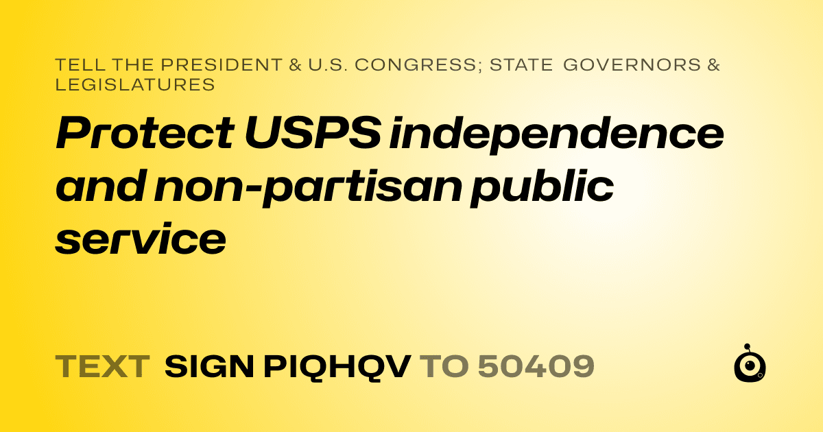 A shareable card that reads "tell the President & U.S. Congress; State Governors & Legislatures: Protect USPS independence and non-partisan public service" followed by "text sign PIQHQV to 50409"