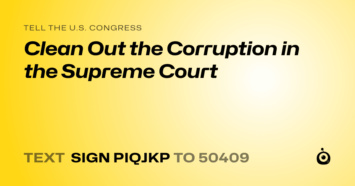 A shareable card that reads "tell the U.S. Congress: Clean Out the Corruption in the Supreme Court" followed by "text sign PIQJKP to 50409"
