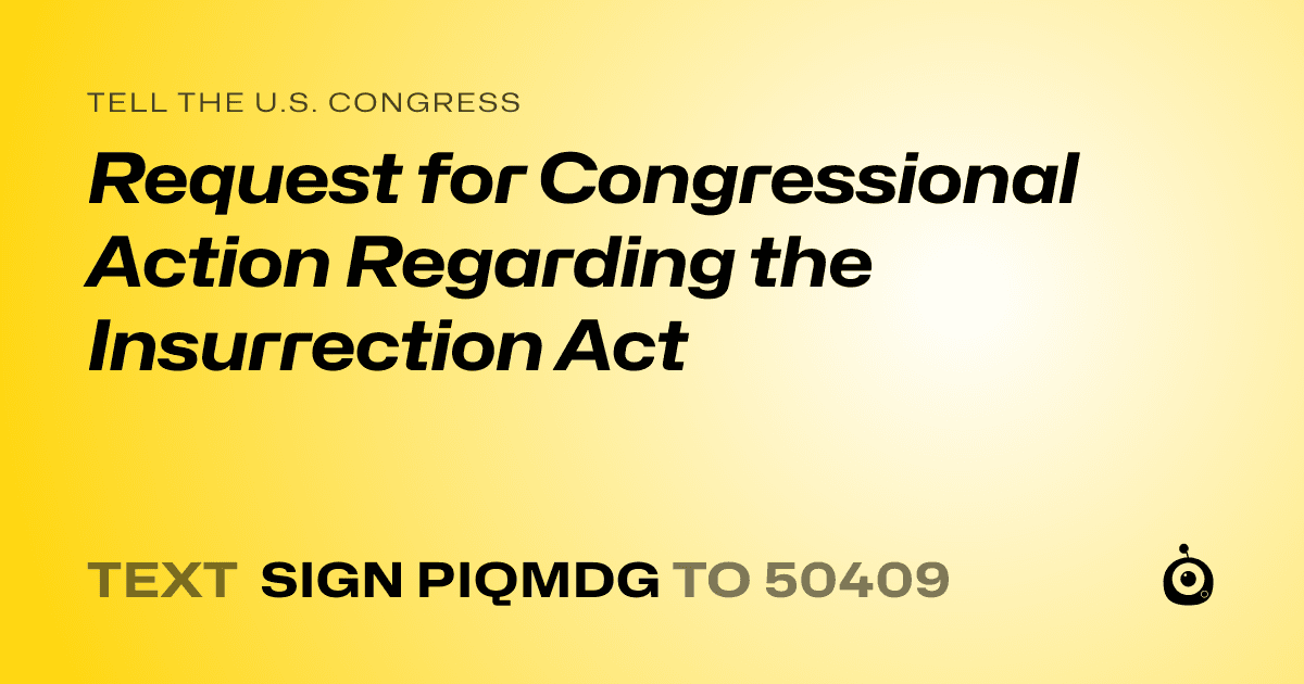 A shareable card that reads "tell the U.S. Congress: Request for Congressional Action Regarding the Insurrection Act" followed by "text sign PIQMDG to 50409"