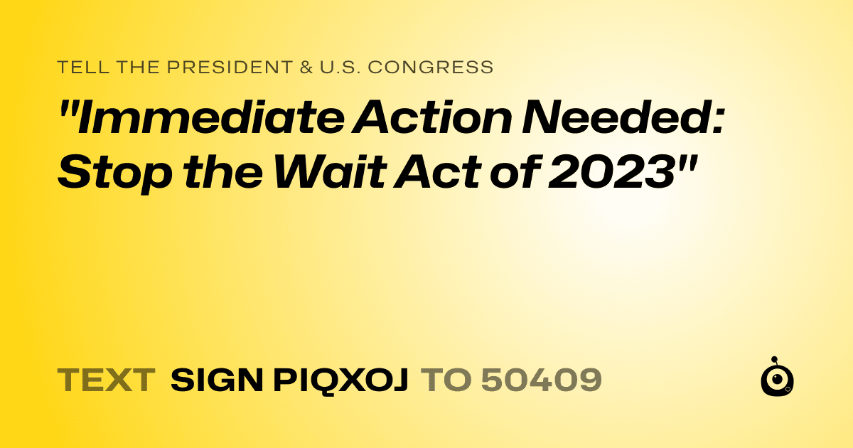 A shareable card that reads "tell the President & U.S. Congress: "Immediate Action Needed: Stop the Wait Act of 2023"" followed by "text sign PIQXOJ to 50409"