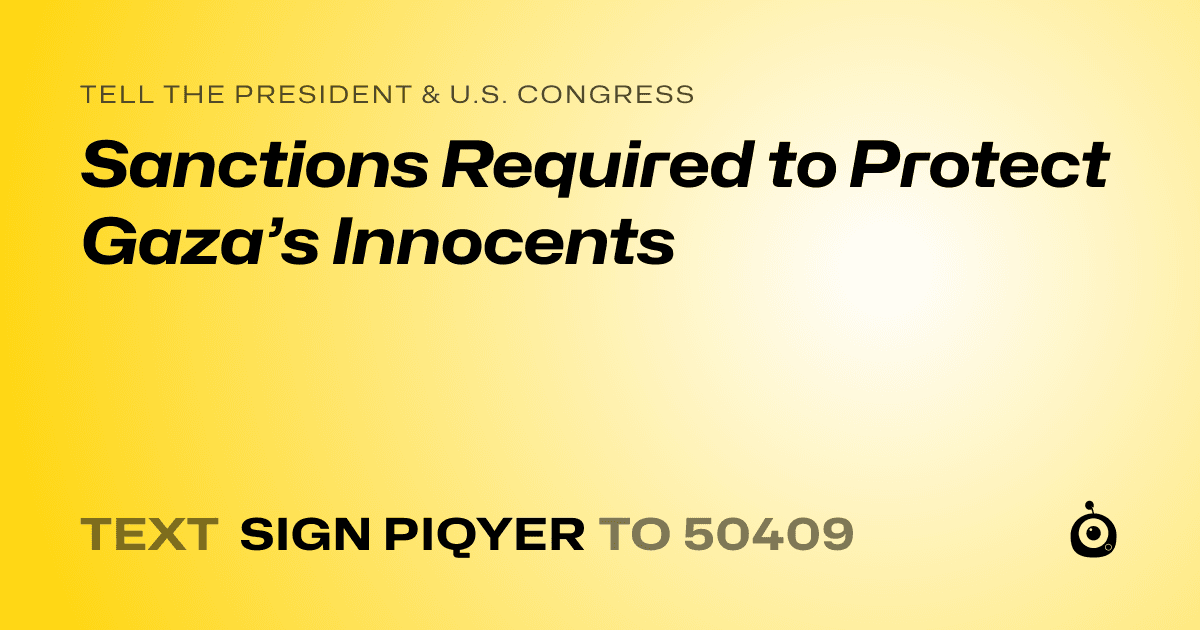 A shareable card that reads "tell the President & U.S. Congress: Sanctions Required to Protect Gaza’s Innocents" followed by "text sign PIQYER to 50409"