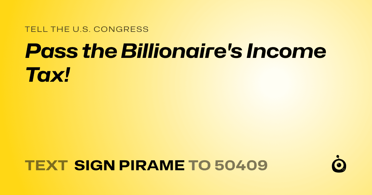 A shareable card that reads "tell the U.S. Congress: Pass the Billionaire's Income Tax!" followed by "text sign PIRAME to 50409"
