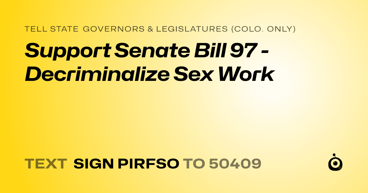 A shareable card that reads "tell State Governors & Legislatures (Colo. only): Support Senate Bill 97 - Decriminalize Sex Work" followed by "text sign PIRFSO to 50409"