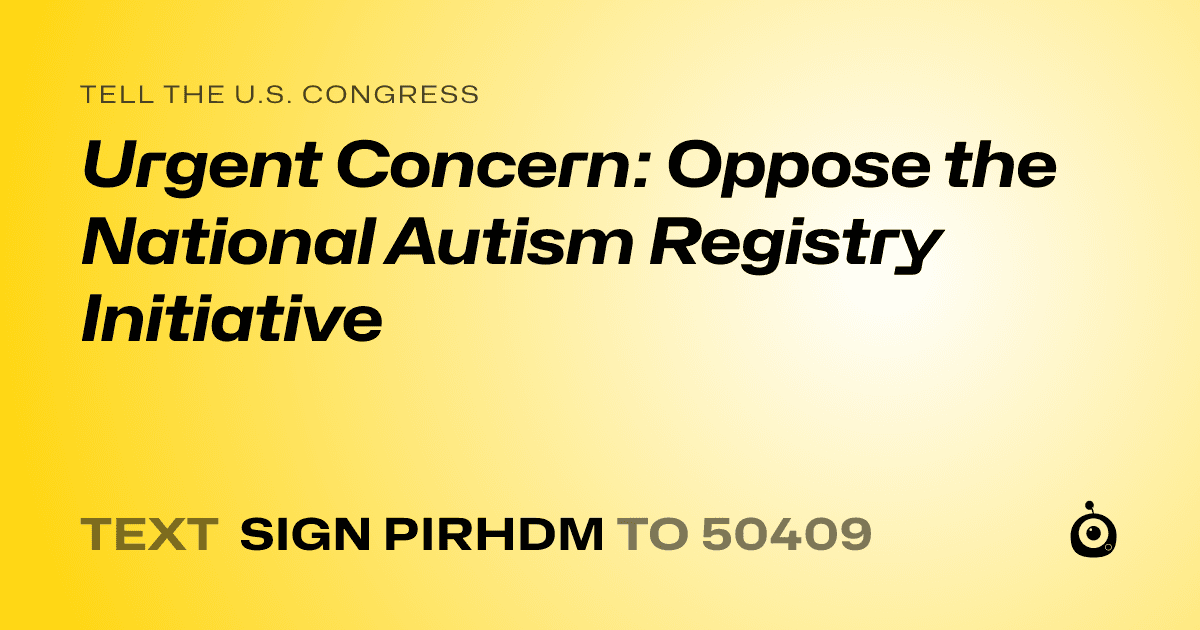 A shareable card that reads "tell the U.S. Congress: Urgent Concern: Oppose the National Autism Registry Initiative" followed by "text sign PIRHDM to 50409"