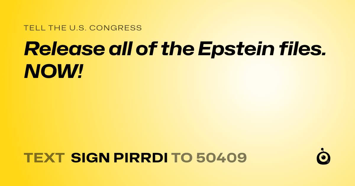 A shareable card that reads "tell the U.S. Congress: Release all of the Epstein files. NOW!" followed by "text sign PIRRDI to 50409"