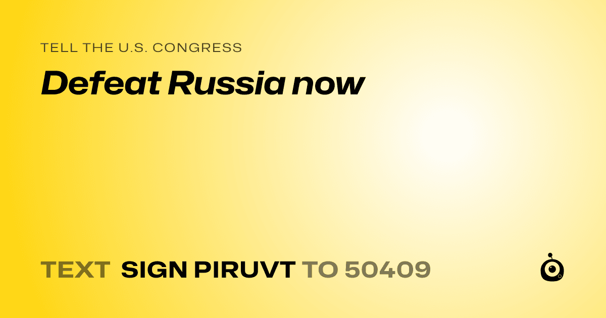 A shareable card that reads "tell the U.S. Congress: Defeat Russia now" followed by "text sign PIRUVT to 50409"