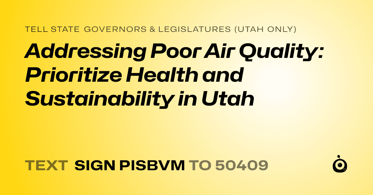 A shareable card that reads "tell State Governors & Legislatures (Utah only): Addressing Poor Air Quality: Prioritize Health and Sustainability in Utah" followed by "text sign PISBVM to 50409"