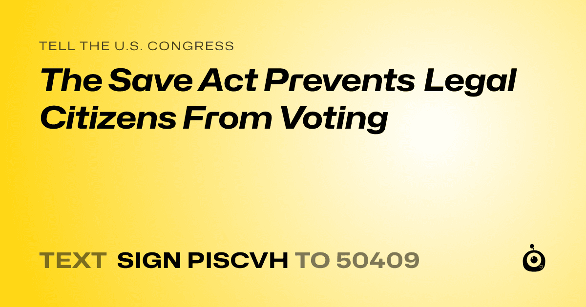 A shareable card that reads "tell the U.S. Congress: The Save Act Prevents Legal Citizens From Voting" followed by "text sign PISCVH to 50409"