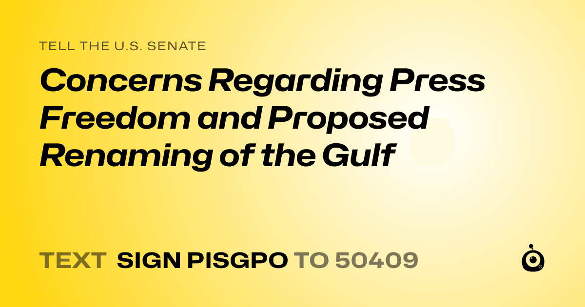 A shareable card that reads "tell the U.S. Senate: Concerns Regarding Press Freedom and Proposed Renaming of the Gulf" followed by "text sign PISGPO to 50409"