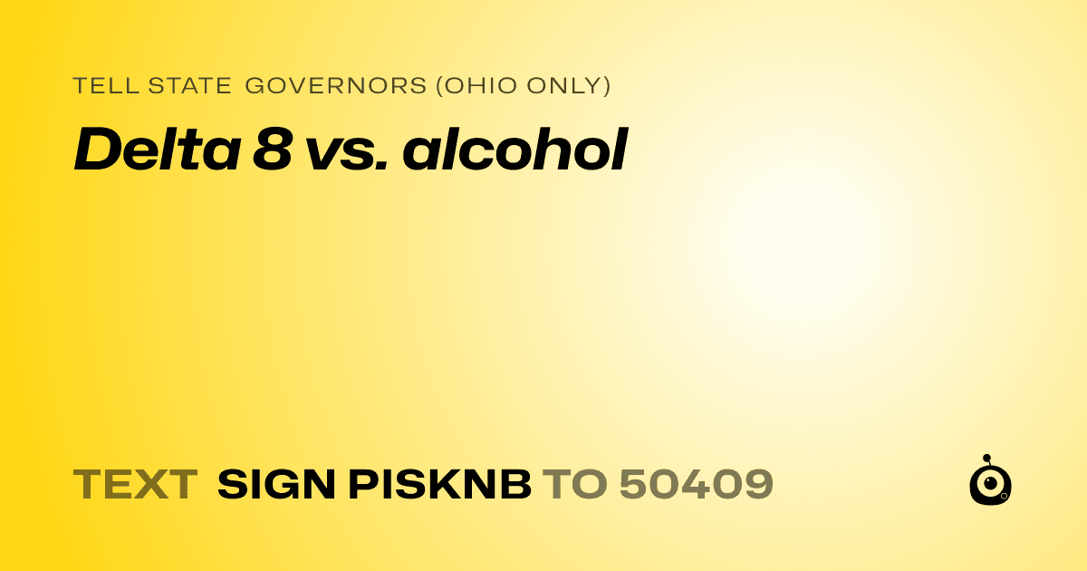 A shareable card that reads "tell State Governors (Ohio only): Delta 8 vs. alcohol" followed by "text sign PISKNB to 50409"