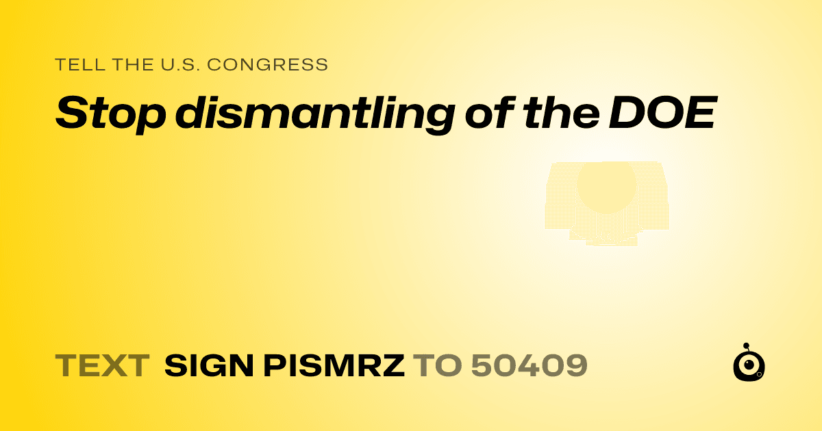 A shareable card that reads "tell the U.S. Congress: Stop dismantling of the DOE" followed by "text sign PISMRZ to 50409"