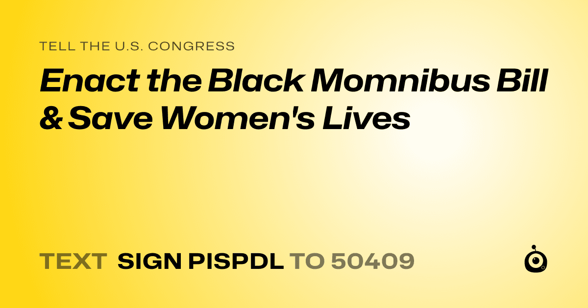A shareable card that reads "tell the U.S. Congress: Enact the Black Momnibus Bill & Save Women's Lives" followed by "text sign PISPDL to 50409"
