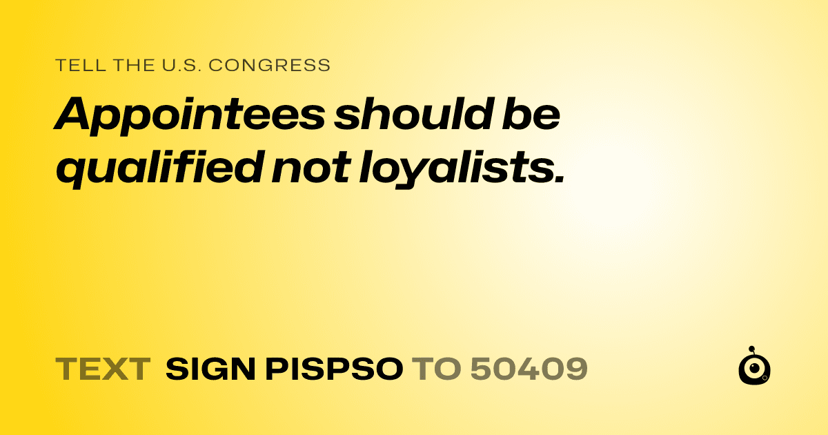 A shareable card that reads "tell the U.S. Congress: Appointees should be qualified not loyalists." followed by "text sign PISPSO to 50409"