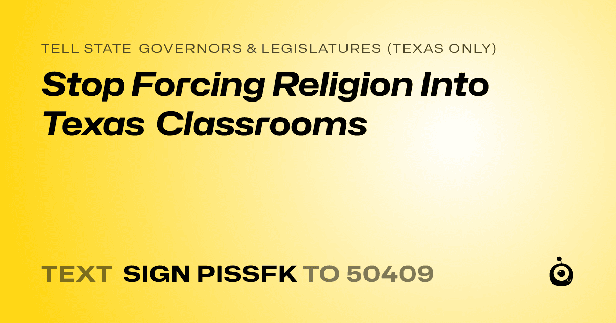 A shareable card that reads "tell State Governors & Legislatures (Texas only): Stop Forcing Religion Into Texas Classrooms" followed by "text sign PISSFK to 50409"