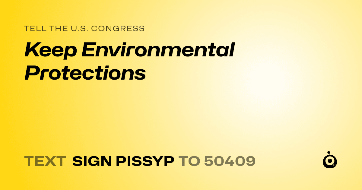 A shareable card that reads "tell the U.S. Congress: Keep Environmental Protections" followed by "text sign PISSYP to 50409"