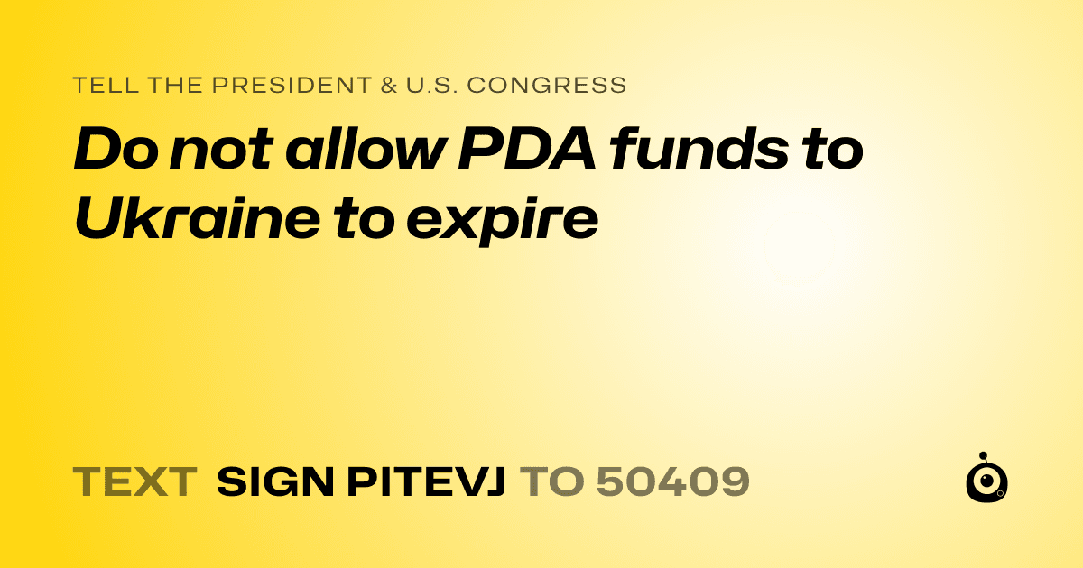 A shareable card that reads "tell the President & U.S. Congress: Do not allow PDA funds to Ukraine to expire" followed by "text sign PITEVJ to 50409"