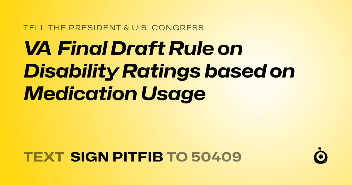 A shareable card that reads "tell the President & U.S. Congress: VA Final Draft Rule on Disability Ratings based on Medication Usage" followed by "text sign PITFIB to 50409"