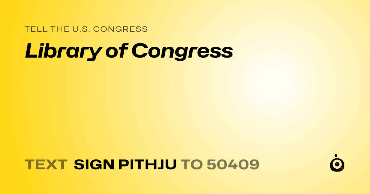 A shareable card that reads "tell the U.S. Congress: Library of Congress" followed by "text sign PITHJU to 50409"