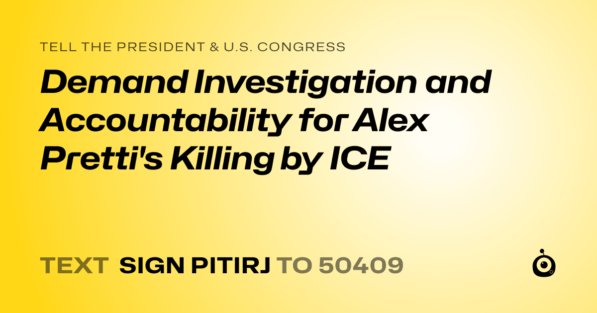 A shareable card that reads "tell the President & U.S. Congress: Demand Investigation and Accountability for Alex Pretti's Killing by ICE" followed by "text sign PITIRJ to 50409"