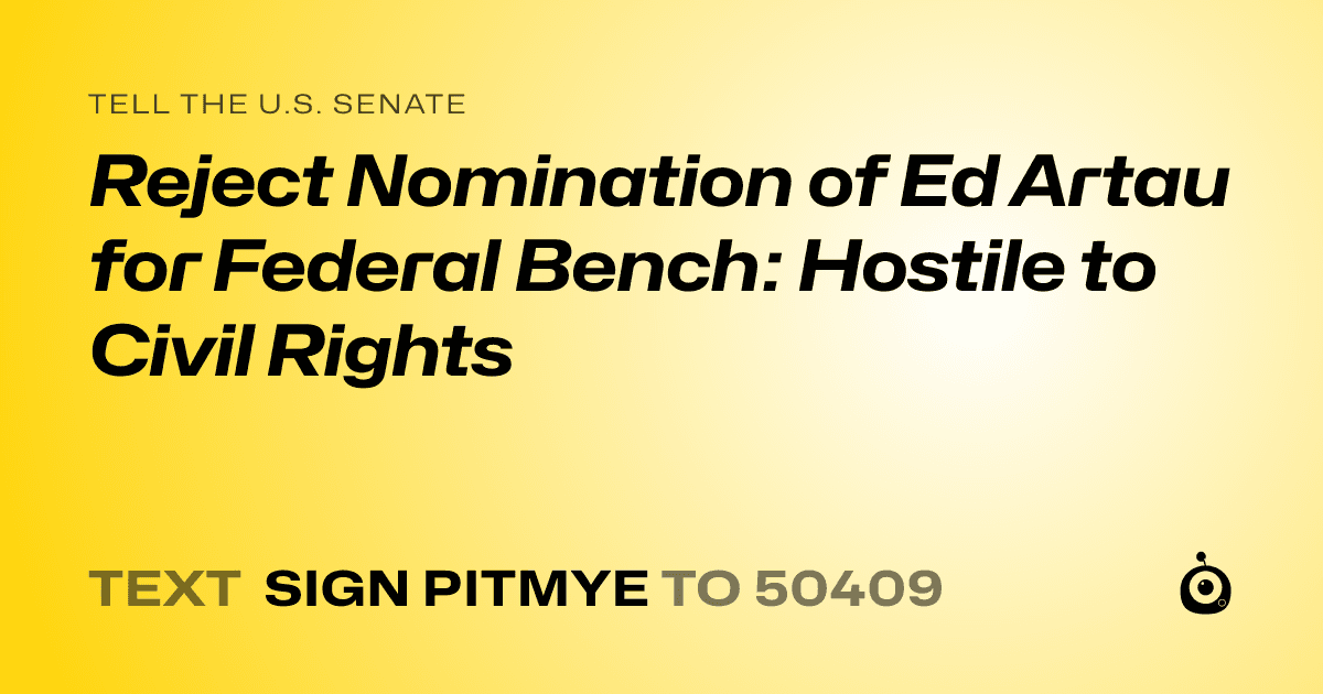 A shareable card that reads "tell the U.S. Senate: Reject Nomination of Ed Artau for Federal Bench: Hostile to Civil Rights" followed by "text sign PITMYE to 50409"