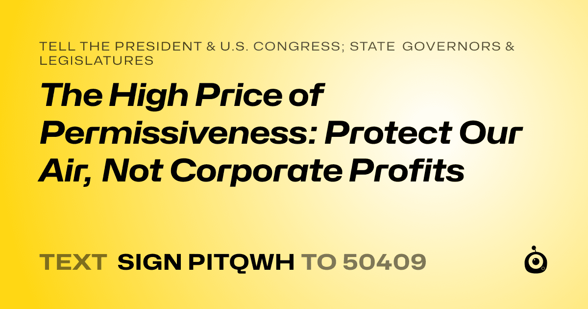 A shareable card that reads "tell the President & U.S. Congress; State Governors & Legislatures: The High Price of Permissiveness: Protect Our Air, Not Corporate Profits" followed by "text sign PITQWH to 50409"